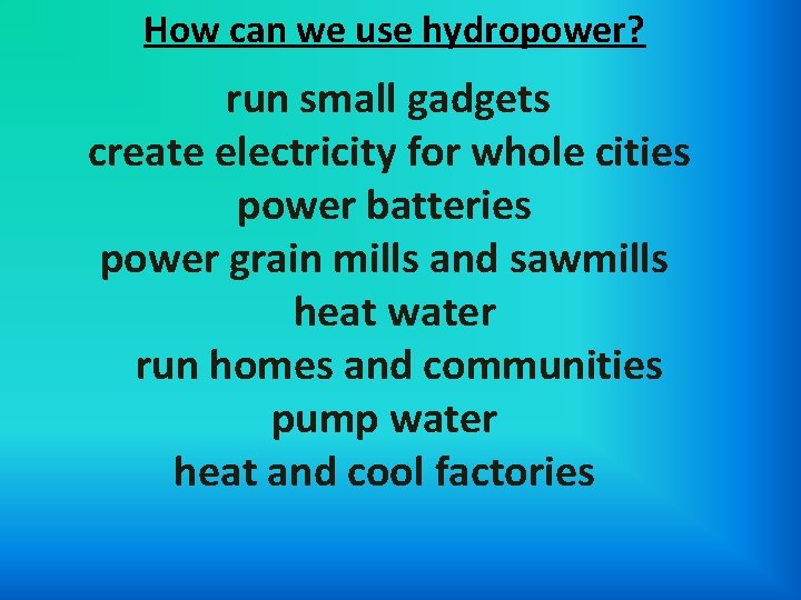 How can we use hydropower? run small gadgets create electricity for whole cities power