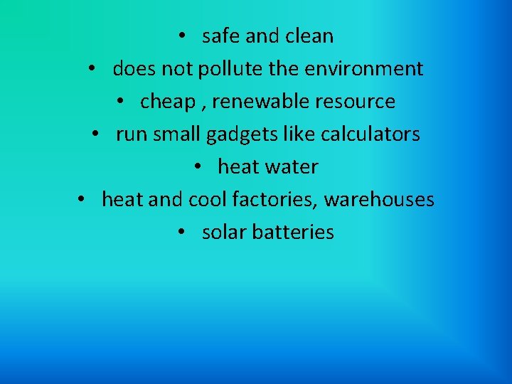  • safe and clean • does not pollute the environment • cheap ,