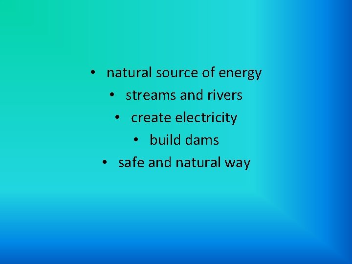  • natural source of energy • streams and rivers • create electricity •