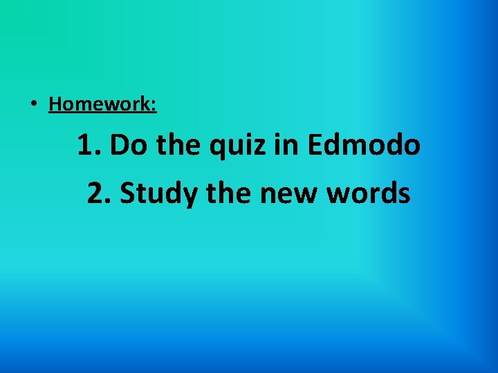  • Homework: 1. Do the quiz in Edmodo 2. Study the new words