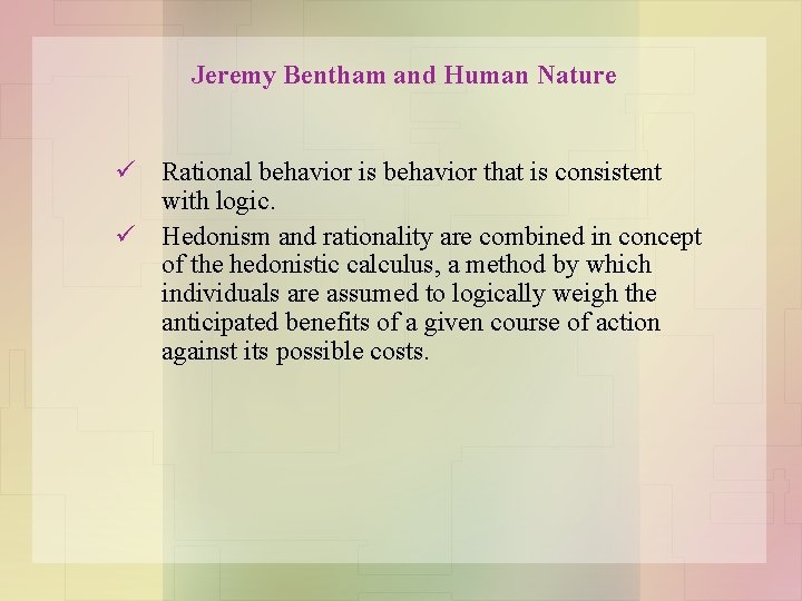 Jeremy Bentham and Human Nature ü Rational behavior is behavior that is consistent with