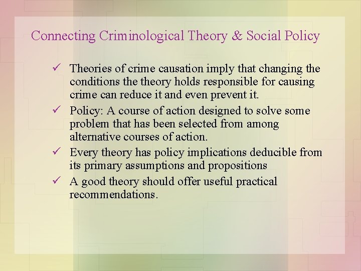 Connecting Criminological Theory & Social Policy ü Theories of crime causation imply that changing