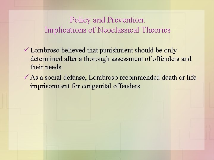 Policy and Prevention: Implications of Neoclassical Theories ü Lombroso believed that punishment should be