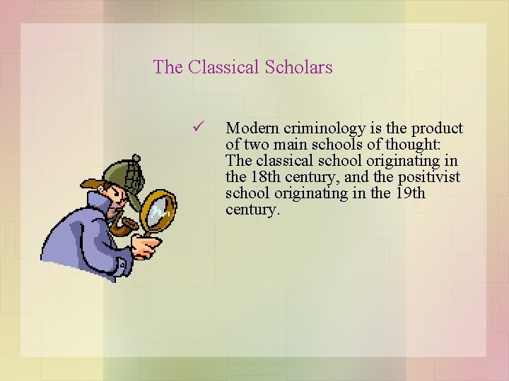 The Classical Scholars ü Modern criminology is the product of two main schools of