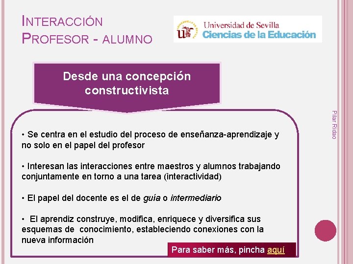 INTERACCIÓN PROFESOR - ALUMNO Desde una concepción constructivista • Interesan las interacciones entre maestros