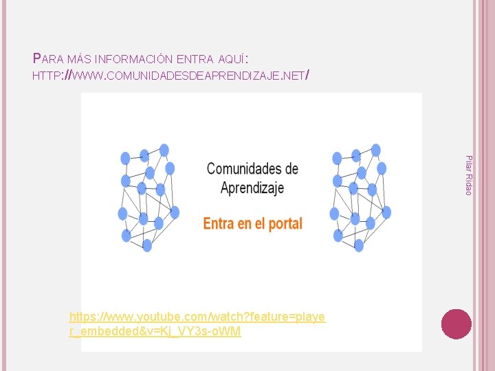 PARA MÁS INFORMACIÓN ENTRA AQUÍ: HTTP: //WWW. COMUNIDADESDEAPRENDIZAJE. NET/ Pilar Ridao https: //www. youtube.