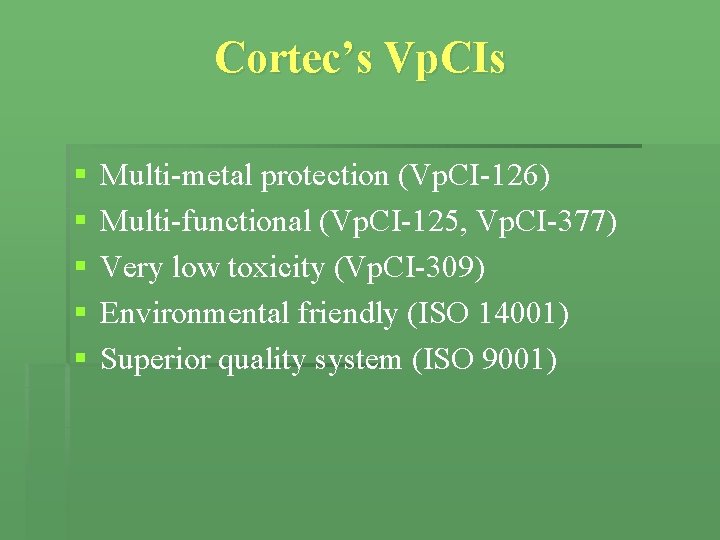 Cortec’s Vp. CIs § § § Multi-metal protection (Vp. CI-126) Multi-functional (Vp. CI-125, Vp. Cortec’s Vp. CIs § § § Multi-metal protection (Vp. CI-126) Multi-functional (Vp. CI-125, Vp.
