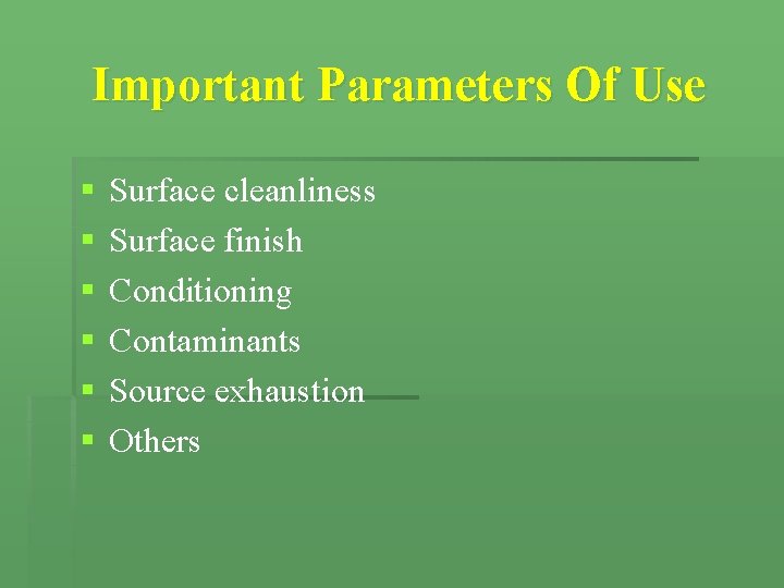 Important Parameters Of Use § § § Surface cleanliness Surface finish Conditioning Contaminants Source Important Parameters Of Use § § § Surface cleanliness Surface finish Conditioning Contaminants Source