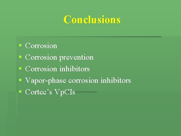 Conclusions § § § Corrosion prevention Corrosion inhibitors Vapor-phase corrosion inhibitors Cortec’s Vp. CIs Conclusions § § § Corrosion prevention Corrosion inhibitors Vapor-phase corrosion inhibitors Cortec’s Vp. CIs