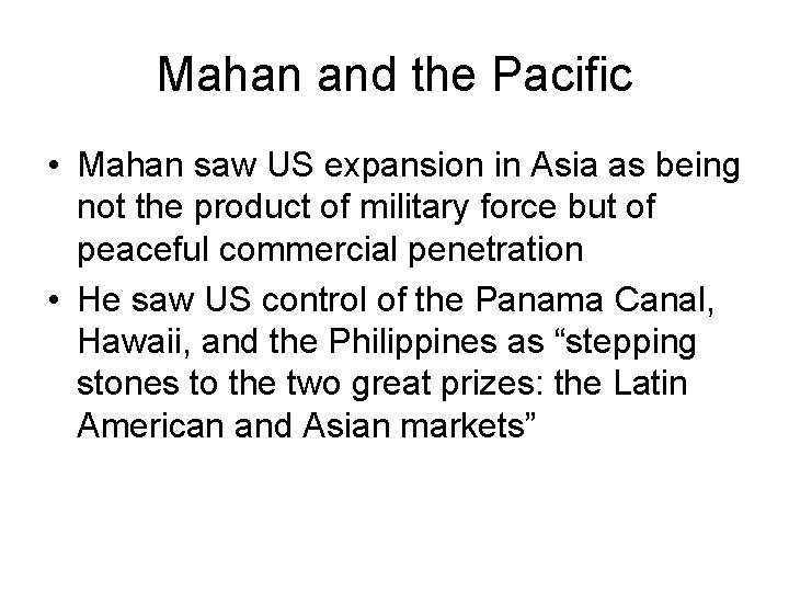 Mahan and the Pacific • Mahan saw US expansion in Asia as being not