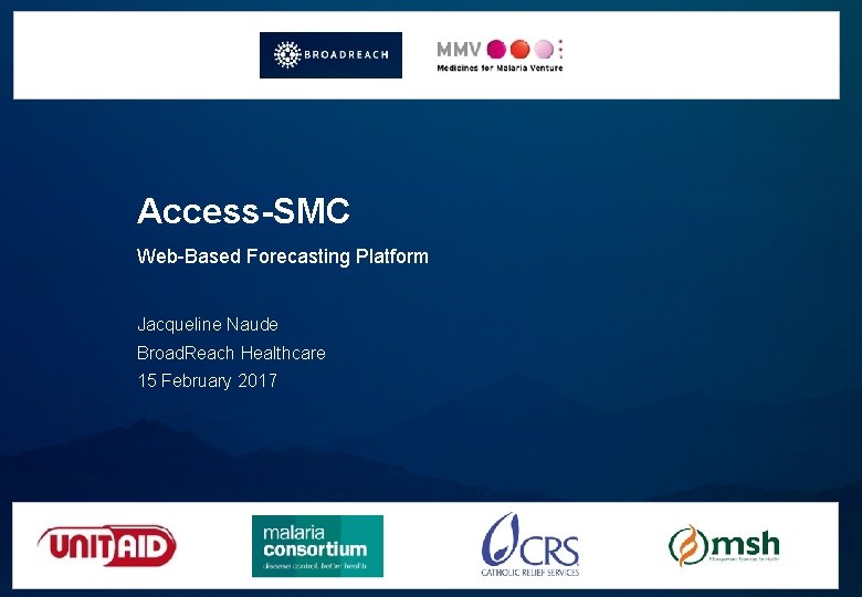 Access-SMC Web-Based Forecasting Platform Jacqueline Naude Broad. Reach Healthcare 15 February 2017 © BROADREACH