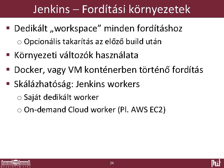 Jenkins – Fordítási környezetek § Dedikált „workspace” minden fordításhoz o Opcionális takarítás az előző