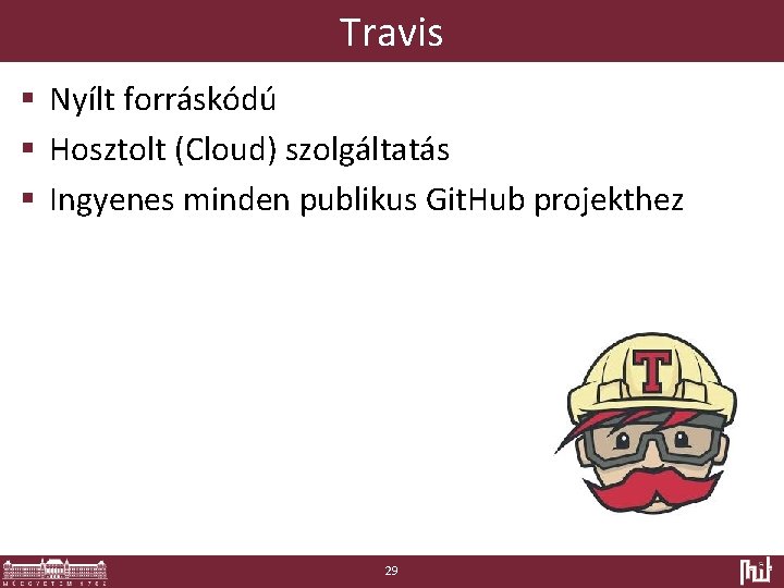 Travis § Nyílt forráskódú § Hosztolt (Cloud) szolgáltatás § Ingyenes minden publikus Git. Hub