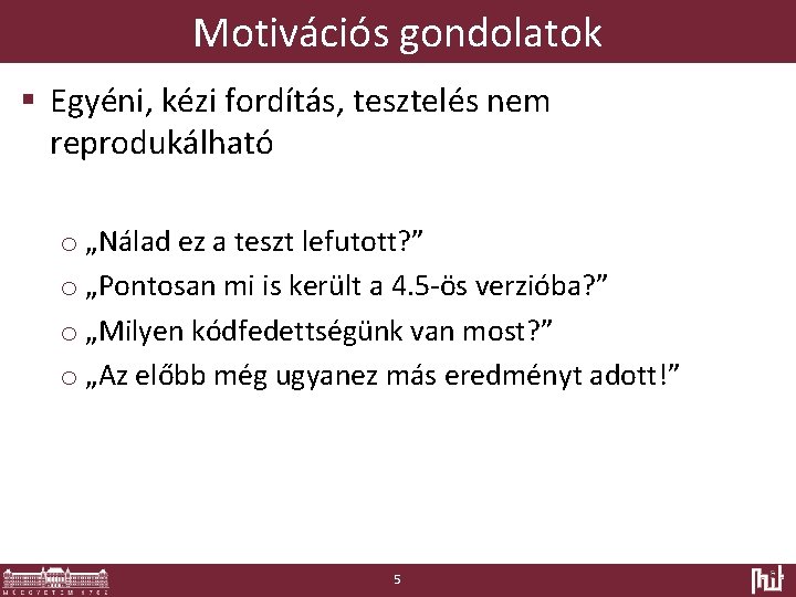 Motivációs gondolatok § Egyéni, kézi fordítás, tesztelés nem reprodukálható o „Nálad ez a teszt