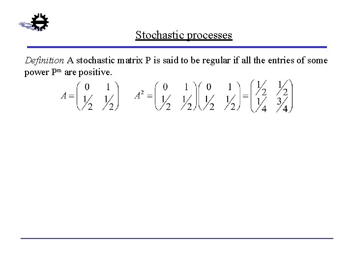 Stochastic processes Definition A stochastic matrix P is said to be regular if all