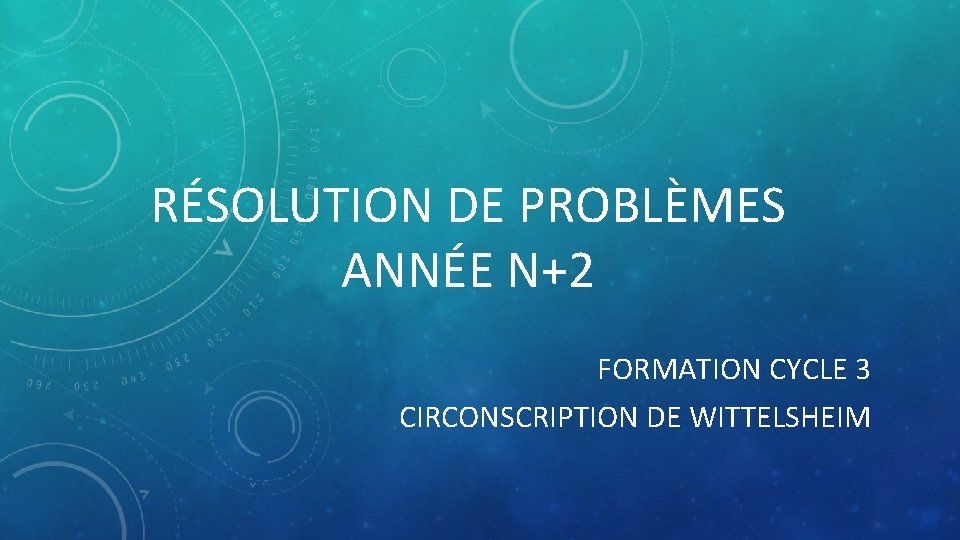 RÉSOLUTION DE PROBLÈMES ANNÉE N+2 FORMATION CYCLE 3 CIRCONSCRIPTION DE WITTELSHEIM 