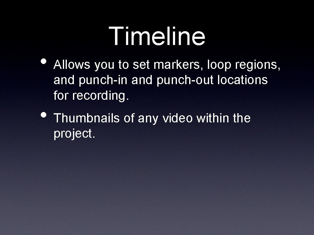 Timeline • Allows you to set markers, loop regions, and punch-in and punch-out locations