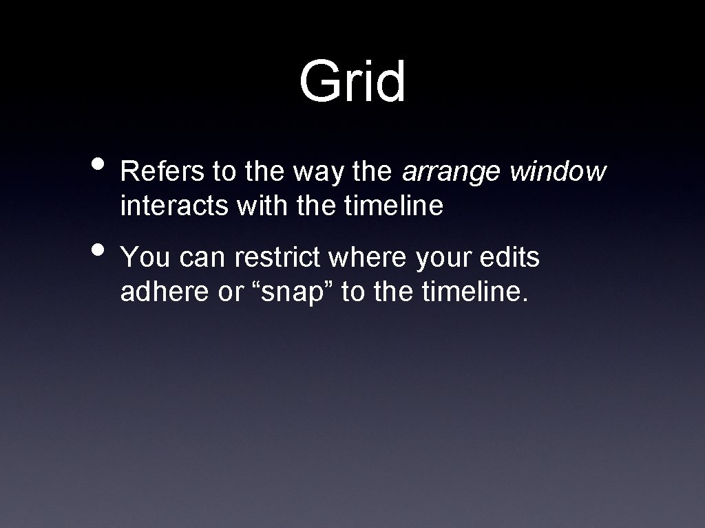 Grid • Refers to the way the arrange window interacts with the timeline •
