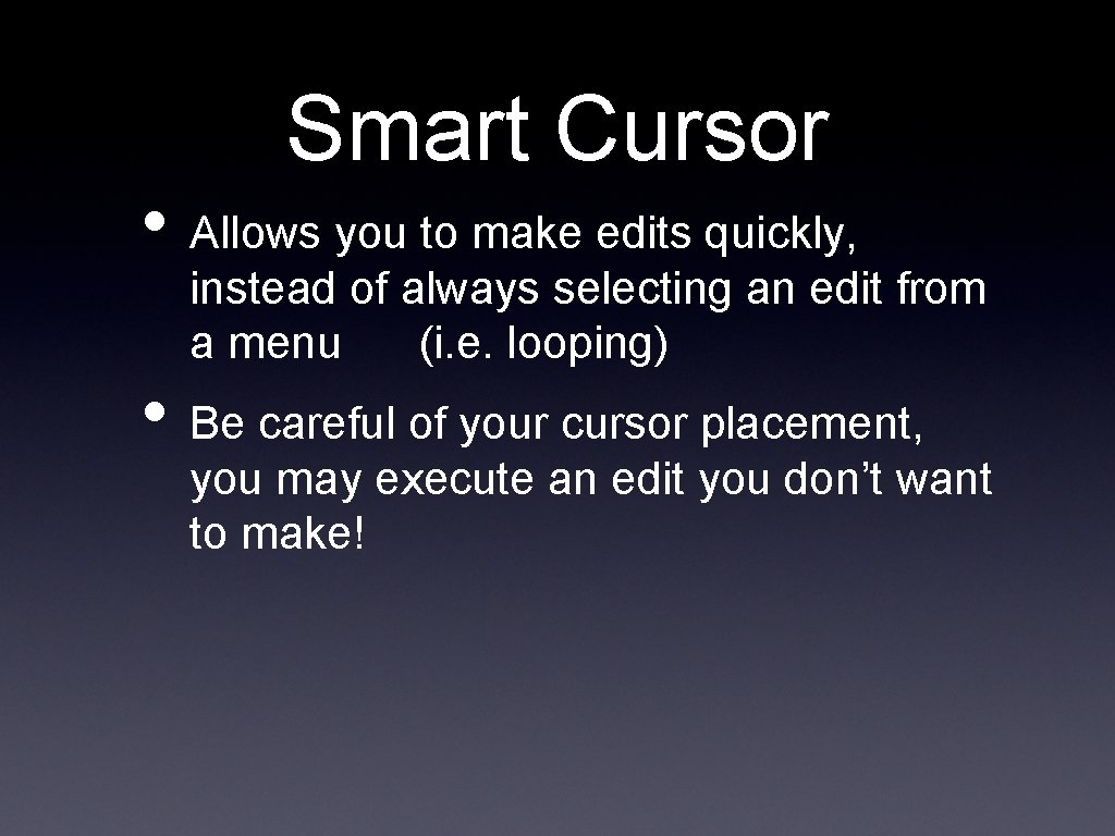 Smart Cursor • Allows you to make edits quickly, instead of always selecting an