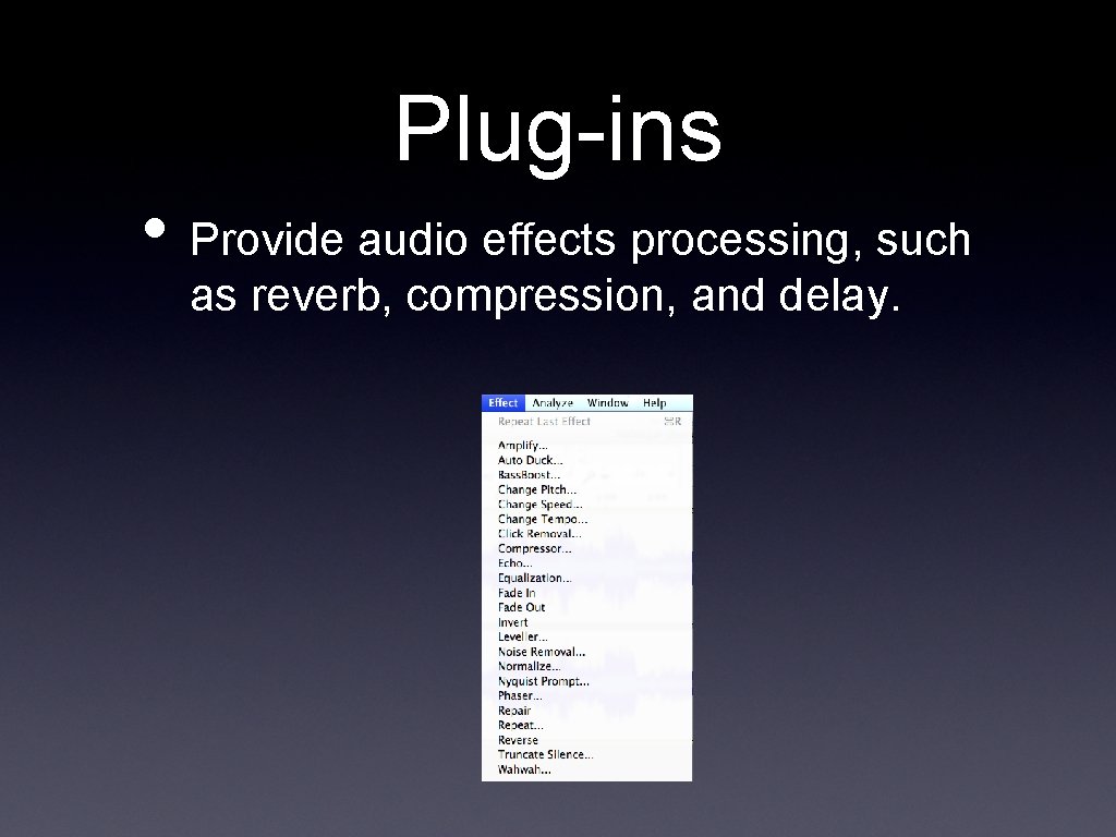 Plug-ins • Provide audio effects processing, such as reverb, compression, and delay. 