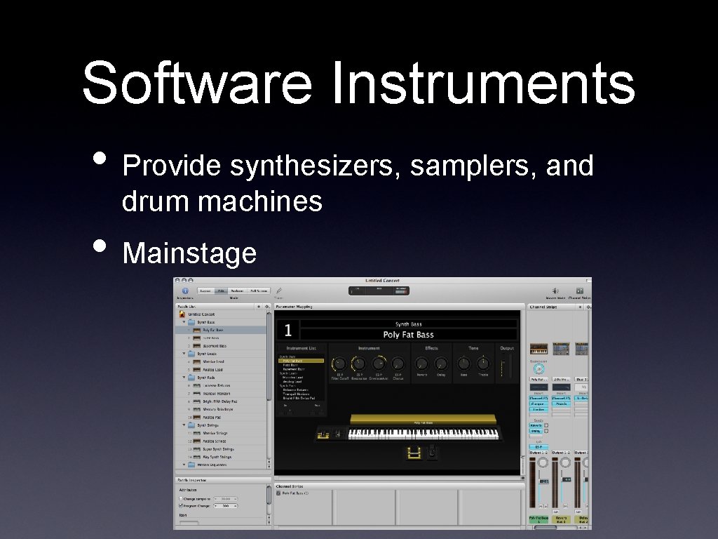 Software Instruments • Provide synthesizers, samplers, and drum machines • Mainstage 