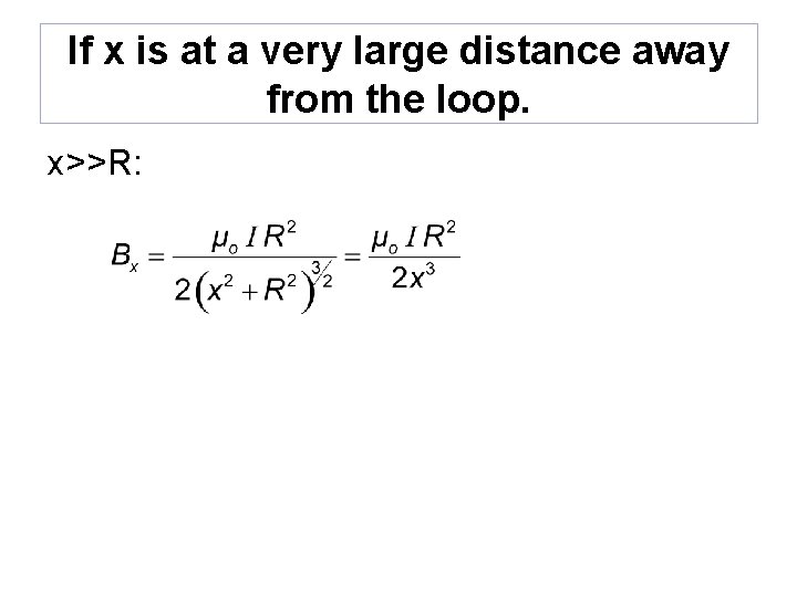 If x is at a very large distance away from the loop. x>>R: 