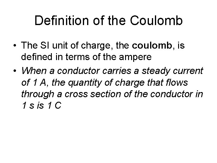 Definition of the Coulomb • The SI unit of charge, the coulomb, is defined