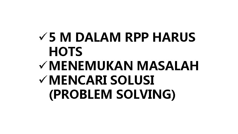 ü 5 M DALAM RPP HARUS HOTS ü MENEMUKAN MASALAH ü MENCARI SOLUSI (PROBLEM