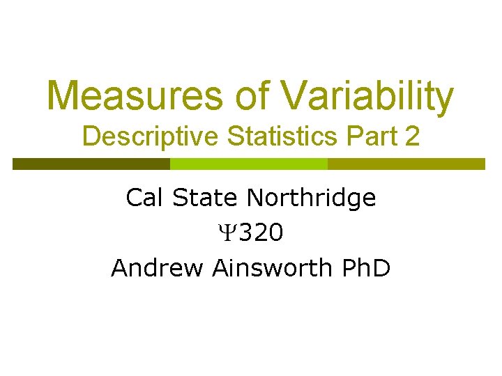 Measures of Variability Descriptive Statistics Part 2 Cal State Northridge 320 Andrew Ainsworth Ph.
