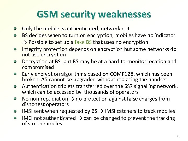 GSM security weaknesses Only the mobile is authenticated, network not BS decides when to