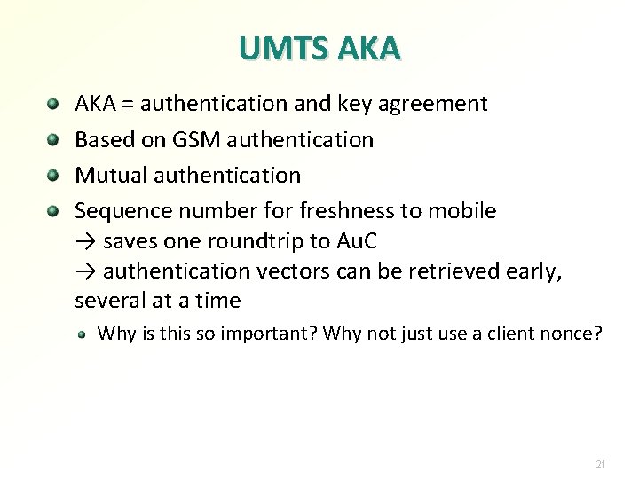 UMTS AKA = authentication and key agreement Based on GSM authentication Mutual authentication Sequence