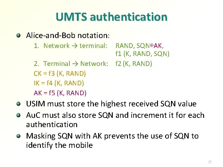 UMTS authentication Alice-and-Bob notation: 1. Network → terminal: RAND, SQN⊕AK, f 1 (K, RAND,