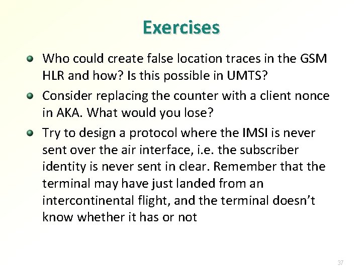 Exercises Who could create false location traces in the GSM HLR and how? Is