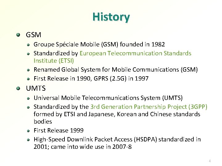 History GSM Groupe Spéciale Mobile (GSM) founded in 1982 Standardized by European Telecommunication Standards