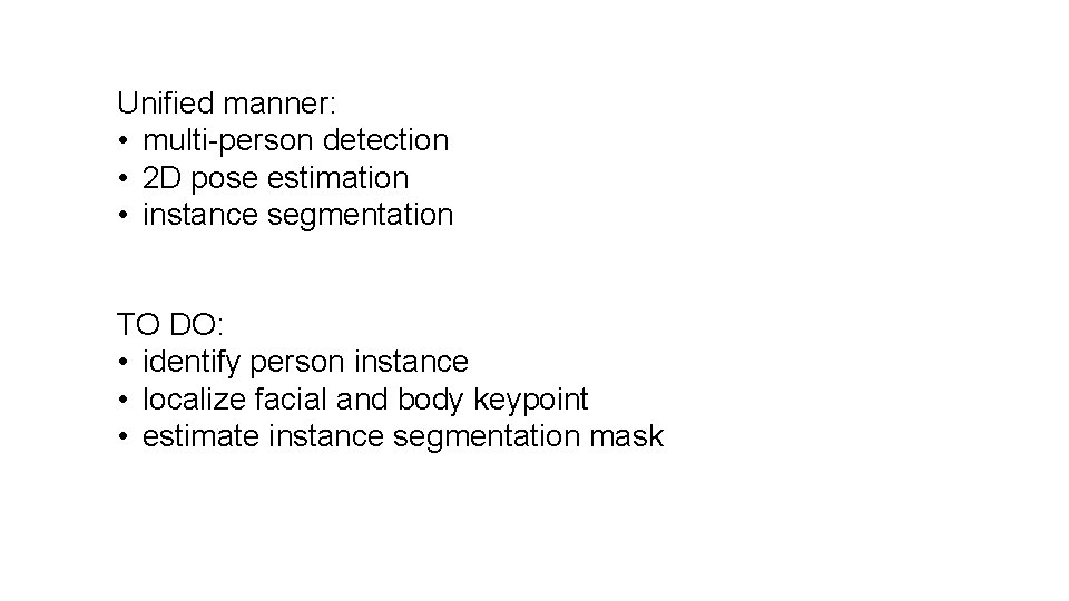 Unified manner: • multi-person detection • 2 D pose estimation • instance segmentation TO