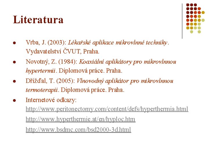 Literatura l Vrba, J. (2003): Lékařské aplikace mikrovlnné techniky. Vydavatelství ČVUT, Praha. l Novotný,