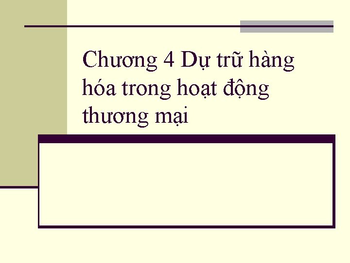 Chương 4 Dự trữ hàng hóa trong hoạt động thương mại Chương 4 Dự trữ hàng hóa trong hoạt động thương mại