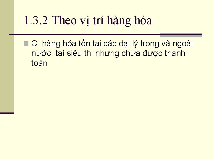 1. 3. 2 Theo vị trí hàng hóa n C. hàng hóa tồn tại 1. 3. 2 Theo vị trí hàng hóa n C. hàng hóa tồn tại
