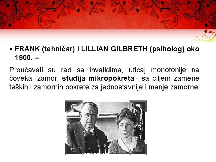 § FRANK (tehničar) i LILLIAN GILBRETH (psiholog) oko 1900. – Proučavali su rad sa