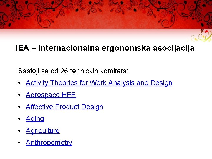 IEA – Internacionalna ergonomska asocija Sastoji se od 26 tehnickih komiteta: • Activity Theories