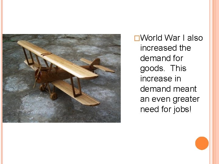 �World War I also increased the demand for goods. This increase in demand meant