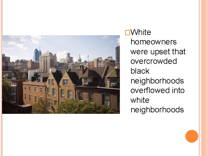 �White homeowners were upset that overcrowded black neighborhoods overflowed into white neighborhoods 