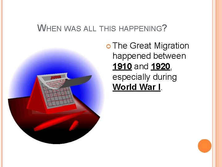 WHEN WAS ALL THIS HAPPENING? The Great Migration happened between 1910 and 1920, especially