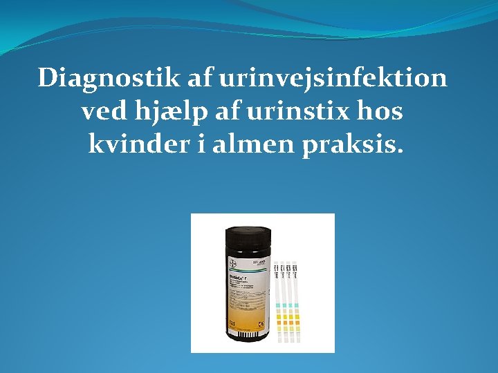 Diagnostik af urinvejsinfektion ved hjælp af urinstix hos kvinder i almen praksis. 