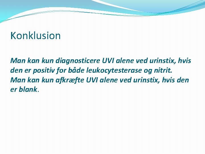 Konklusion Man kun diagnosticere UVI alene ved urinstix, hvis den er positiv for både