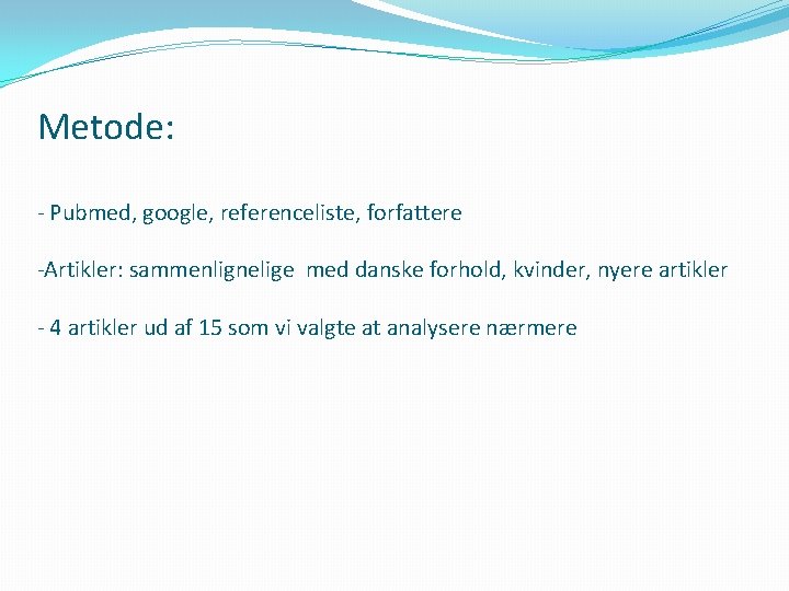 Metode: - Pubmed, google, referenceliste, forfattere -Artikler: sammenlignelige med danske forhold, kvinder, nyere artikler