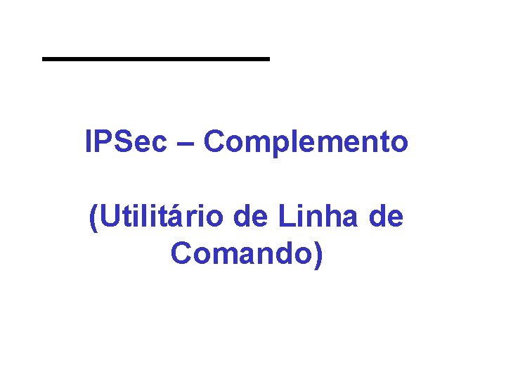 IPSec – Complemento (Utilitário de Linha de Comando) 