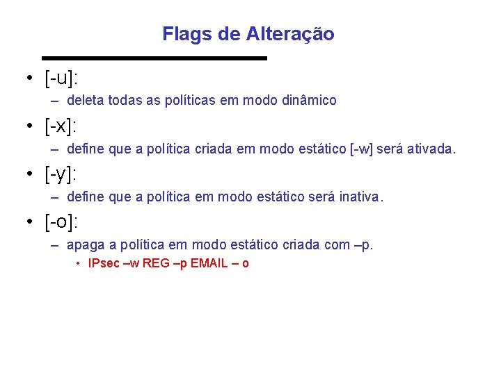 Flags de Alteração • [-u]: – deleta todas as políticas em modo dinâmico •