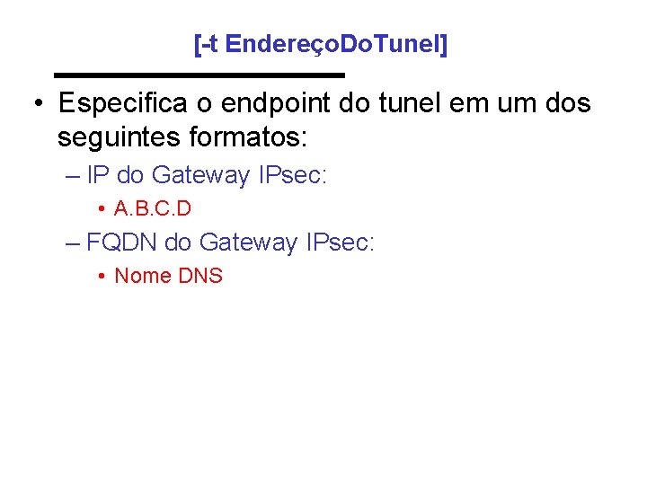 [-t Endereço. Do. Tunel] • Especifica o endpoint do tunel em um dos seguintes