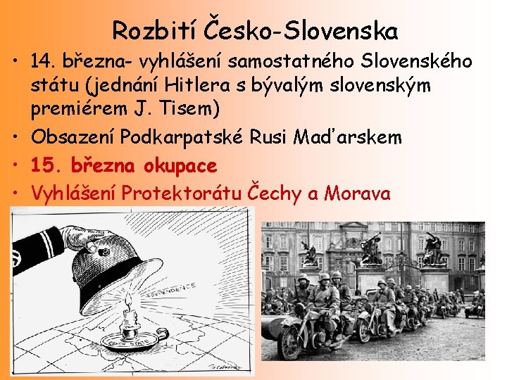 Rozbití Česko-Slovenska • 14. března- vyhlášení samostatného Slovenského státu (jednání Hitlera s bývalým slovenským